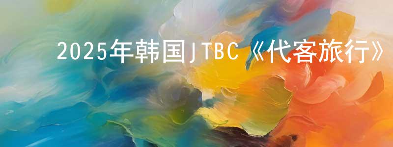 ﻿巴琼的个人主页,﻿2025年韩国JTBC《代客旅行》第10集[韩语中字]迅雷下载_电影天堂